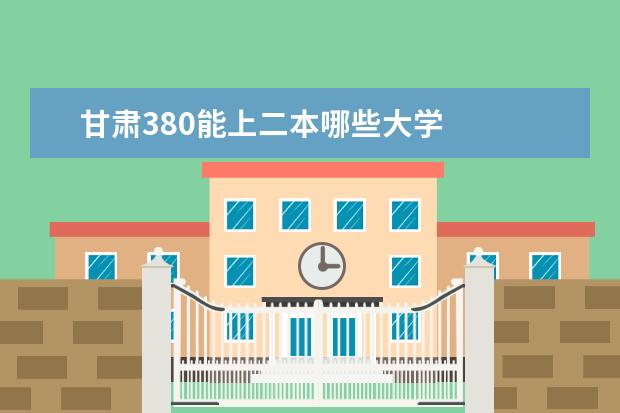 甘肃380能上二本哪些大学