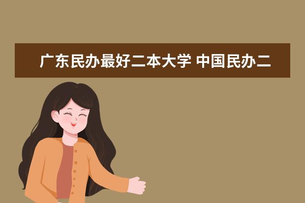 广东民办最好二本大学 中国民办二本大学排行榜