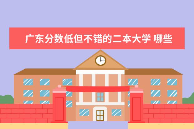 广东分数低但不错的二本大学 哪些适合捡漏