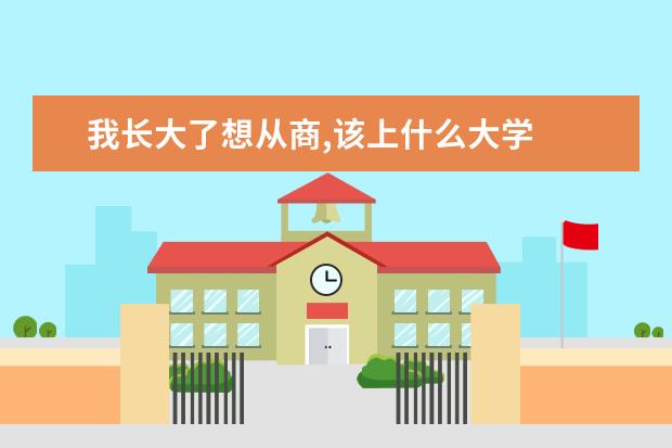 我长大了想从商,该上什么大学