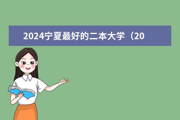 2024宁夏最好的二本大学（2024宁夏分数线最低的二本大学）