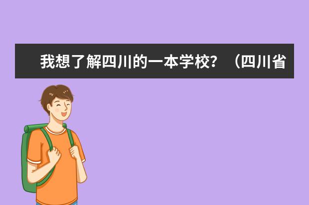 我想了解四川的一本学校？（四川省内的大学排名（含专科三本学校哈））