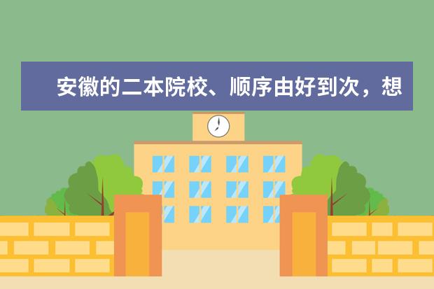 安徽的二本院校、顺序由好到次，想学会计专业（安徽哪所大学的会计专业比较好？）