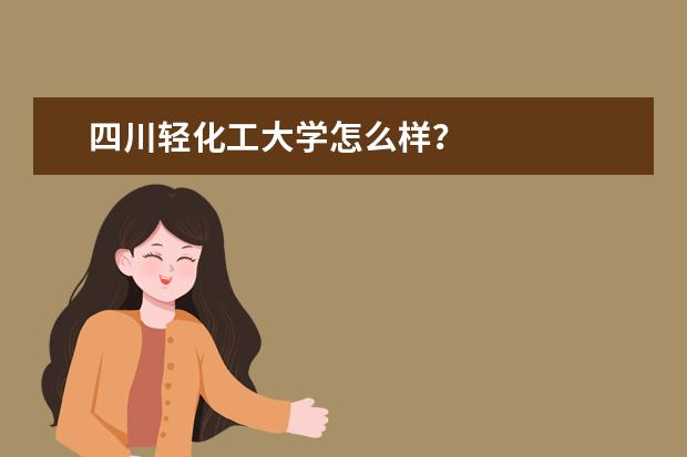 四川轻化工大学怎么样？