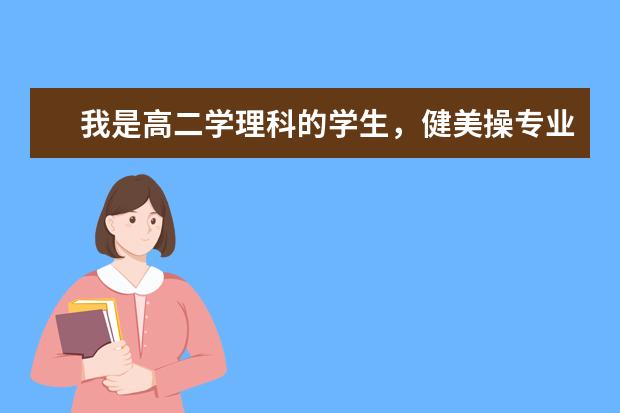 我是高二学理科的学生，健美操专业.怎么考大学