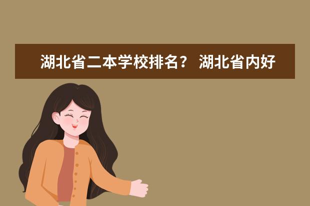 湖北省二本学校排名？ 湖北省内好的二本大学排名