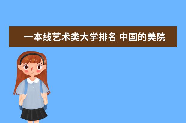 一本线艺术类大学排名 中国的美院和综合大学中的设计专业的排名