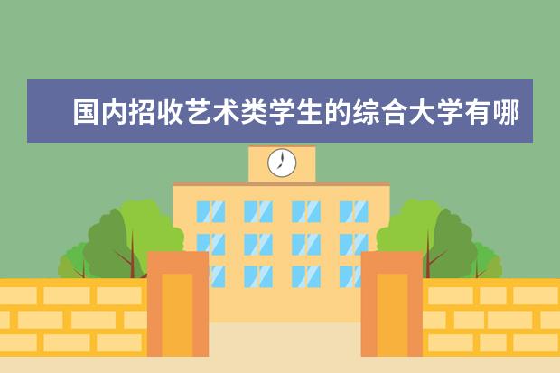 国内招收艺术类学生的综合大学有哪些比较好？