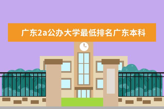 广东2a公办大学最低排名广东本科2a学校排名（广东本b大学排名（广东本科2a大学排名））