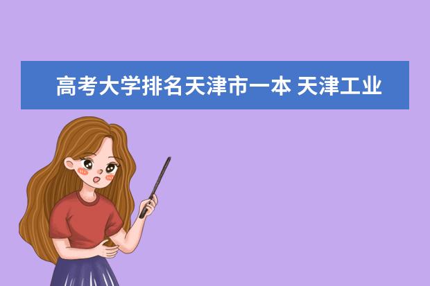 高考大学排名天津市一本 天津工业大学在天津的排名怎样啊？