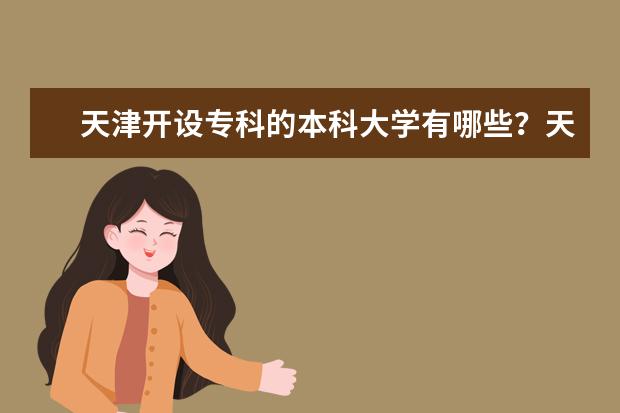 天津开设专科的本科大学有哪些？天津专科大学排名？