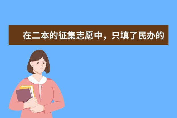 在二本的征集志愿中，只填了民办的院校都有把握被录取，但选择了服从公办学校调剂，还会被公办院校录取吗