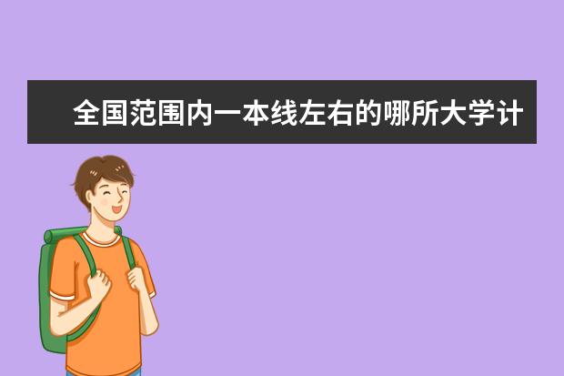 全国范围内一本线左右的哪所大学计算机系最好？？（全国一本大学排名）