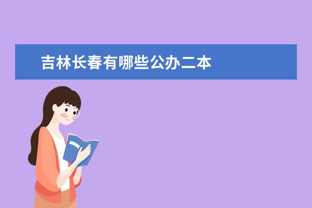 吉林长春有哪些公办二本