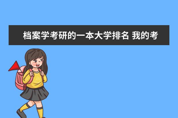 档案学考研的一本大学排名 我的考研方向是档案学，哪位好心的师哥师姐给推荐个学校，内情不黑的。谢谢