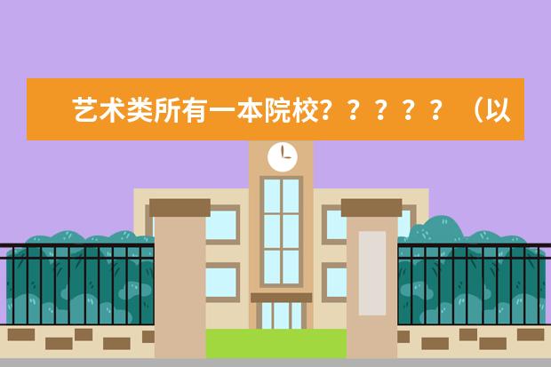 艺术类所有一本院校？？？？？（以下学校那个学校的美术专业好啊）
