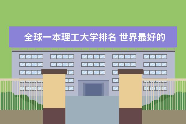 全球一本理工大学排名 世界最好的大学排名
