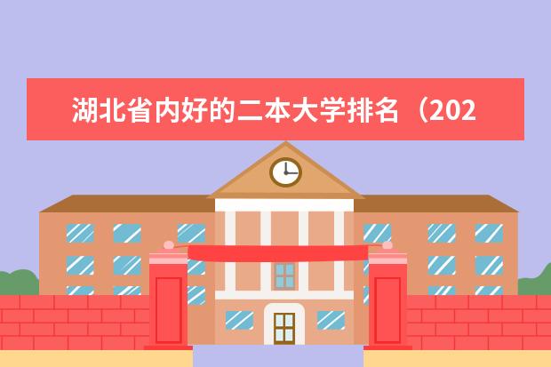湖北省内好的二本大学排名（2024年全国二本大学排名）