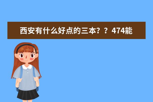 西安有什么好点的三本？？474能上什么三本??