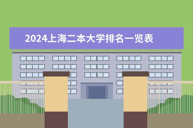 2024上海二本大学排名一览表 上海二本大学名单及分数线排名榜单