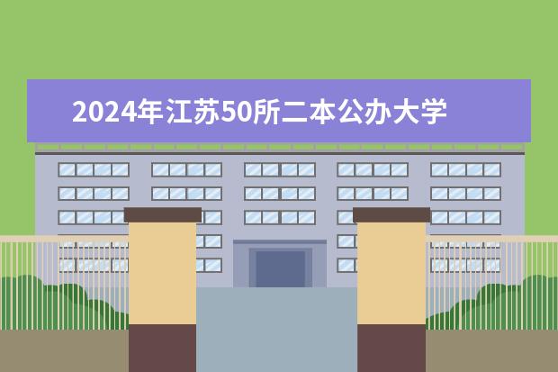 2024年江苏50所二本公办大学排名一览表 2024江苏二本大学排名