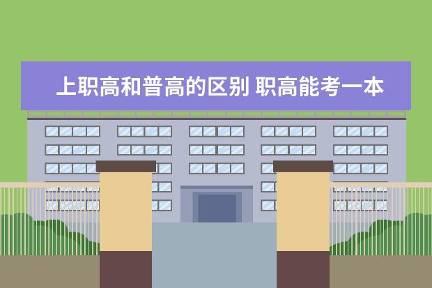 上职高和普高的区别 职高能考一本和二本吗