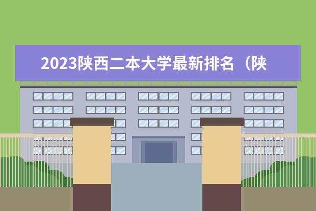 2023陕西二本大学最新排名（陕西最好6个二本）