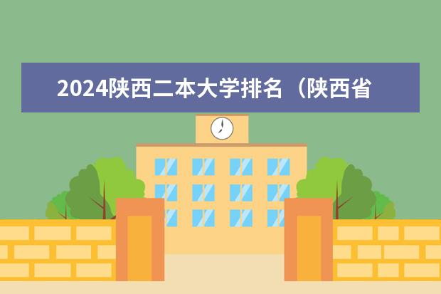 2024陕西二本大学排名（陕西省二本大学排名及分数线）