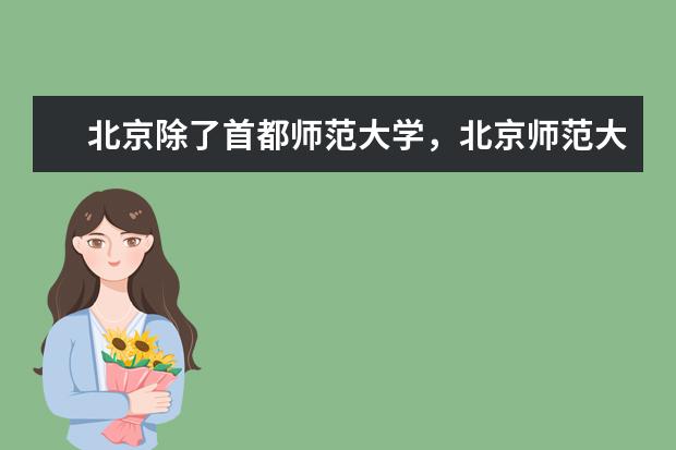 北京除了首都师范大学，北京师范大学 还有哪些师范类的学校