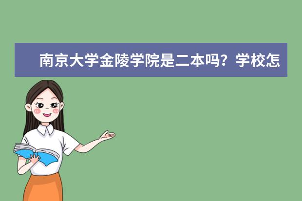 南京大学金陵学院是二本吗？学校怎么样？求详细解释，求实，求客观，求态度认真·万分感谢！