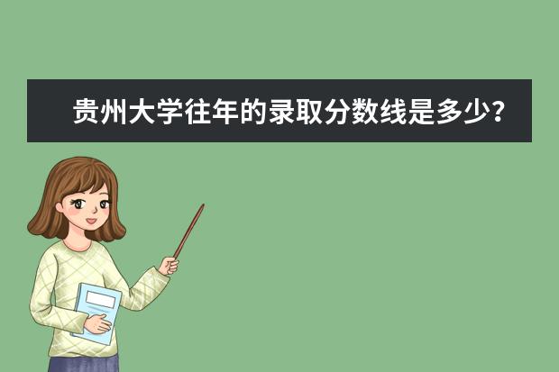 贵州大学往年的录取分数线是多少？