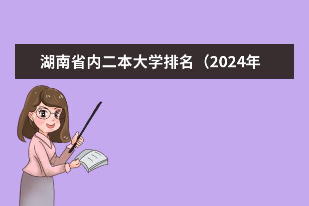 湖南省内二本大学排名（2024年湖南公办二本大学排名）