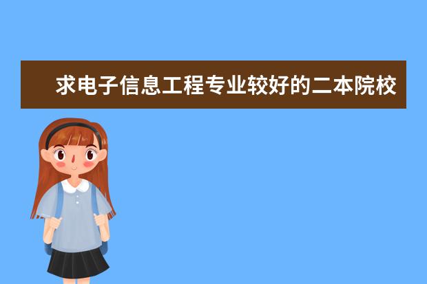 求电子信息工程专业较好的二本院校（湖南二本计算机专业大学排名）