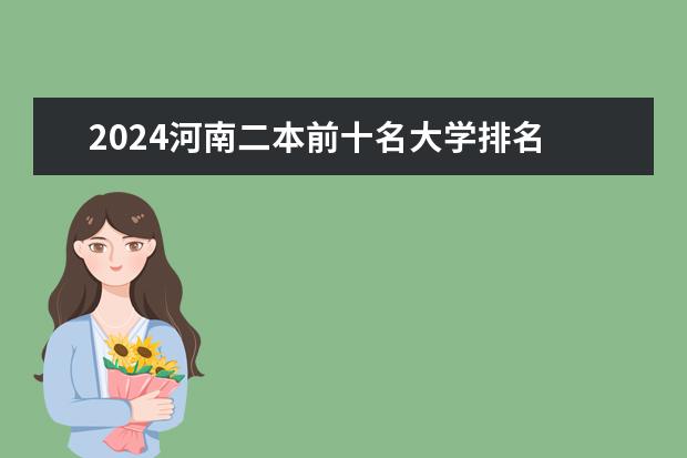 2024河南二本前十名大学排名 2024年河南公办二本大学排名表