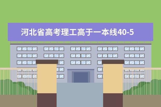河北省高考理工高于一本线40-50分，可以报什么学校？
