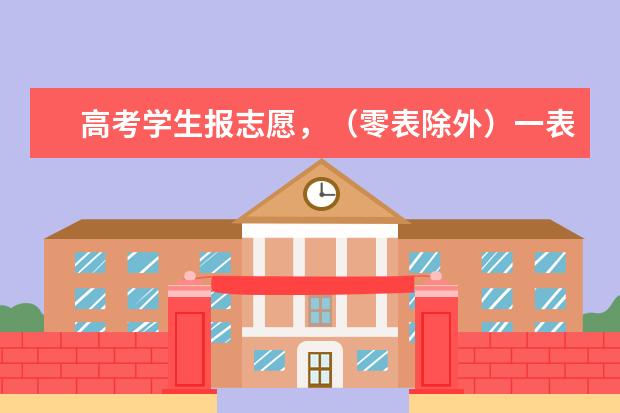 高考学生报志愿，（零表除外）一表，二表，三表 分别可以报几个学校，录取时怎么录取方式，谁能详细的说说