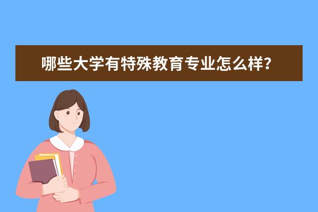 哪些大学有特殊教育专业怎么样？