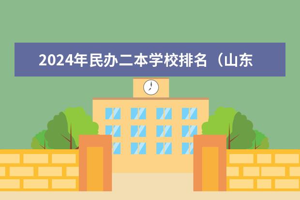 2024年民办二本学校排名（山东最好的民办二本大学）