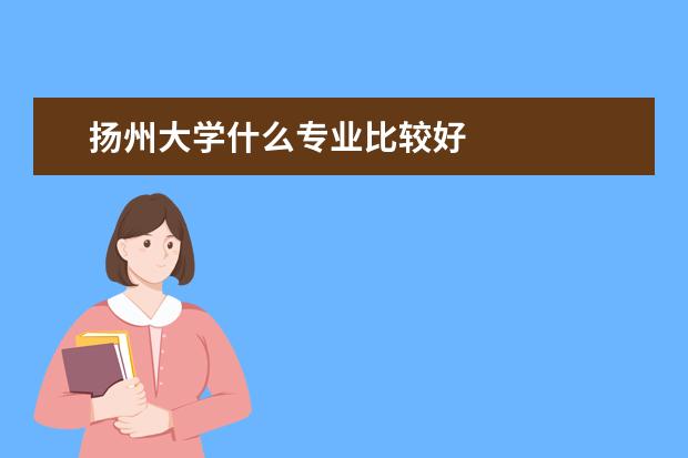 扬州大学什么专业比较好