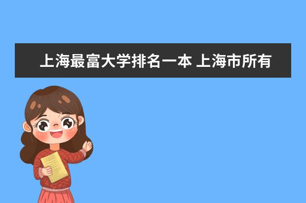 上海最富大学排名一本 上海市所有一本大学排名