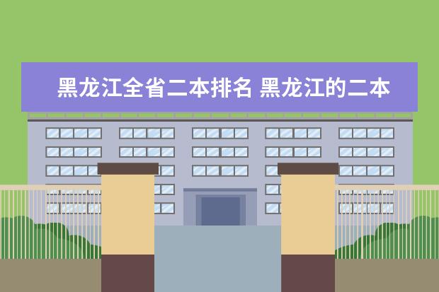 黑龙江全省二本排名 黑龙江的二本院校排名