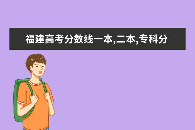 福建高考分数线一本,二本,专科分数线（福建分数最低的二本大学）