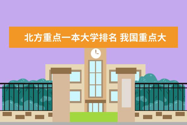 北方重点一本大学排名 我国重点大学排名