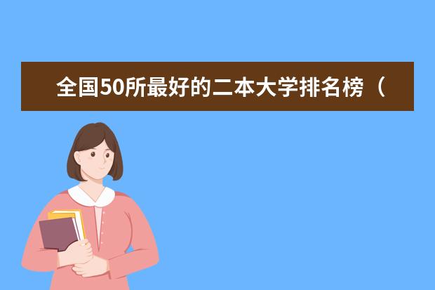 全国50所最好的二本大学排名榜（中国好一点的二本大学）