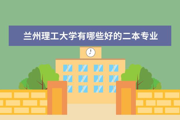 兰州理工大学有哪些好的二本专业