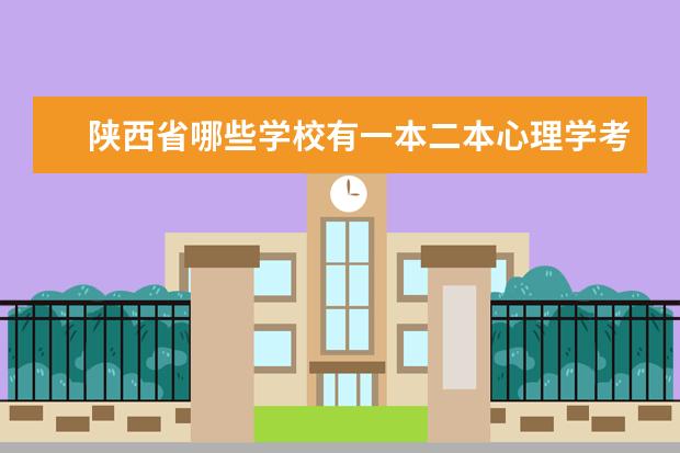 陕西省哪些学校有一本二本心理学考研专业