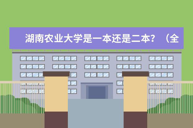 湖南农业大学是一本还是二本？（全国本科二本大学排名）