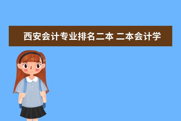 西安会计专业排名二本 二本会计学大学排名