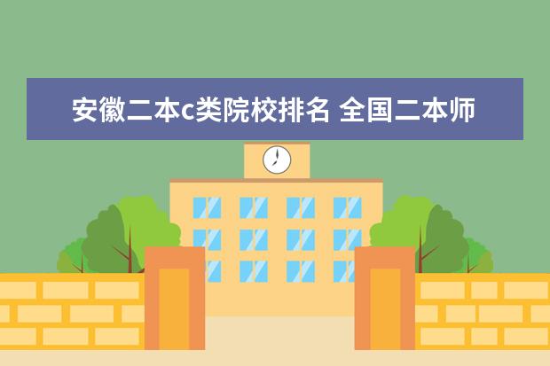 安徽二本c类院校排名 全国二本师范类院校名单一览表