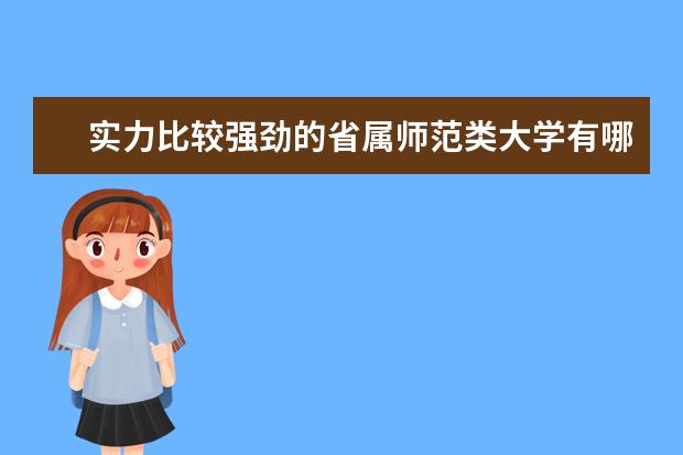 实力比较强劲的省属师范类大学有哪些呢？云南师范大学怎么样呢？